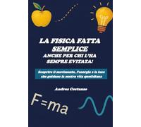 La fisica fatta semplice, anche per chi l'ha sempre evitata!: Scoprire il movimento, l’energia e la luce che guidano la nostra vita quotidiana