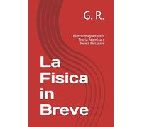 La Fisica in Breve: Elettromagnetismo, Teoria Atomica e Fisica Nucleare