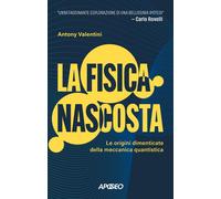 La fisica nascosta. Le origini dimenticate della meccanica quanti