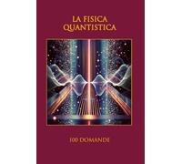LA FISICA QUANTISTICA: 100 DOMANDE