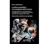 La fisica quantistica e la coscienza dell’universo. La doppia fenditura, la sovrapposizione, l’entanglement. La necessità di osservatori coscienti per l’esistenza del mondo