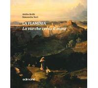 La Flaminia. La via che cerca il mare. Ediz. illustrata