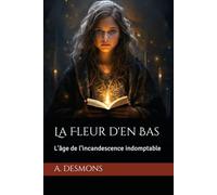 La Fleur d'en Bas: L'âge de l’incandescence indomptable