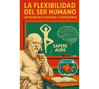 La flexibilidad del ser humano: Sociología de la felicidad y la inteligencia