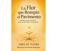 La Flor que Rompió el Pavimento. Obra de teatro: Cuando el amor desafía las barreras del poder y la injusticia