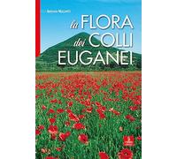 La flora dei Colli Euganei. Ediz. illustrata