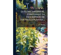 La Flore Jardinière, Contenant La Description De Toutes Les Plantes ...