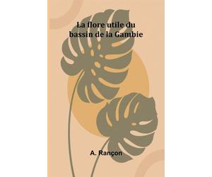 La flore utile du bassin de la Gambie - Rançon A.