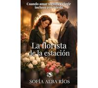 La florista de la estación: Un romance histórico sobre el amor, el silencio y las decisiones que lo cambian todo