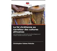 La foi chrétienne au carrefour des cultures africaines: Herméneutique contextuelle, double allégeance et mission transformatrice en Zambie