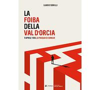 La foiba della Val d'Orcia. 8 Aprile 1944, la Pasqua di sangue