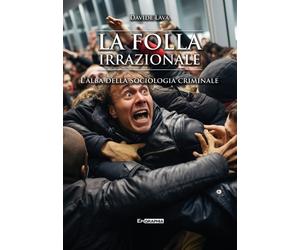 La folla irrazionale. L'alba della sociologia criminale - [Epigraphia]