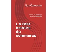 La folle histoire du commerce: Tome 1 - Du Néolithique à la fin du Moyen-Age