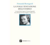 La folle tentazione dell'eterno - Romagnoli Fernanda