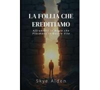 La Follia che Ereditiamo: Affrontare le Bugie che Plasmano le Nostre Vite