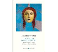 Follia degli antichi. Scrittori greci e latini da Omero a Lorenzo Valla - ...