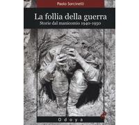 La follia della guerra. Storie del manicomio 1940-1950 - Sorcinelli Paolo