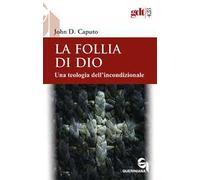 La follia di Dio. Una teologia dell’incondizionale