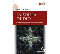 La follia di Dio. Una teologia dell'incondizionale - Caputo John D.