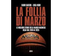 La follia di marzo. Le migliori storie della March Madness NCAA dal 2010 al 2025