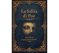 La follia di Poe: Racconti di disgregazione mentale