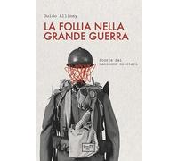 La follia nella Grande Guerra. Storie dai manicomi militari