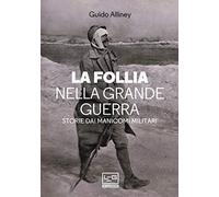 La follia nella Grande Guerra. Storie dai manicomi militari