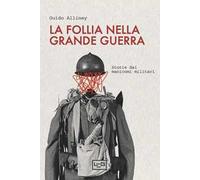 La follia nella Grande Guerra. Storie dai manicomi militari