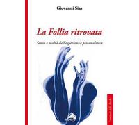 La follia ritrovata. Senso e realtà dell'esperienza psicanalitica