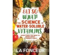 La Fonceur Eat So What The Science of Water-Soluble Vitamins (Copertina rigida)