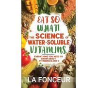La Fonceur Eat So What The Science of Water-Soluble Vitamins (Tascabile)