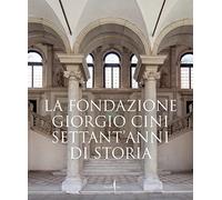 La Fondazione Giorgio Cini. Settant'anni di storia. Ediz. illustrata - Gag...