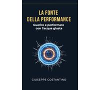 LA FONTE DELLA PERFORMANCE: Guarire e Performare con l'Acqua Giusta