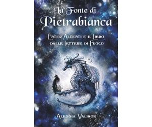 La Fonte di Pietrabianca. Ester Alcesti e il Libro dalle Lettere di Fuoco