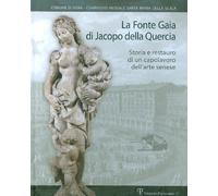 Balestracci,D. - La Fonte Gaia di Jacopo della Quercia. Storia e restauro di un