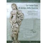 La Fonte Gaia di Jacopo della Quercia. Storia e restauro di un capolavoro dell'arte senese