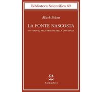 La fonte nascosta. Un viaggio alle origini della coscienza