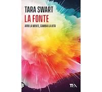 La fonte. Sblocca il potenziale della mente. I segreti dell'universo, la scienza del cervello, la chiave della felicità