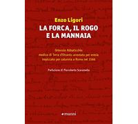 La forca, il rogo e la mannaia. Ortensio Abbaticchio medico di Terra d'Otranto arrestato per eresia impiccato per calunnia a Roma nel 1566