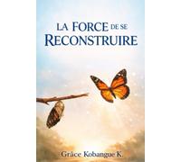 La force de se reconstruire: Se reconstruire et rebâtir sa vie