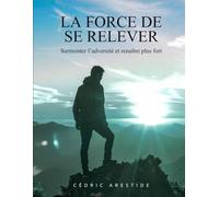 La Force de Se Relever: Surmonter l’adversité et renaître plus fort