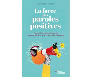 La force des paroles positives: Pourquoi et comment les mots peuvent illuminer votre vie et celle des autres