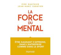 La force du mental: Etre un champion, ça s'apprend en entreprise comme dans le sport