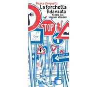 La forchetta fidanzata. Poesie sui segnali stradali