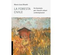 La foresta civile. Un breviario per i boschi urbani contemporanei - [Libria]