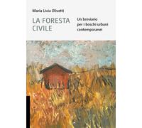 La foresta civile. Un breviario per i boschi urbani contemporanei - [Libria]