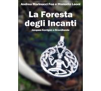 La foresta degli Incanti. Jacques Korrigan a Brocéliande, Andrea Marinucci Foa