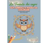 La Foresta dei Sogni: Elfi, Animali e Magia da Colorare: Libro Mandala con Messaggi Positivi e Attività Creative per Bambini dai 5 ai 7 Anni