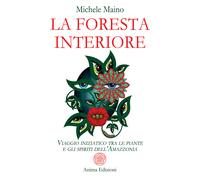 La foresta interiore. Viaggio iniziatico tra le piante e gli spiriti dell'...