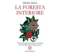 La foresta interiore. Viaggio iniziatico tra le piante e gli spiriti dell'Amazzonia